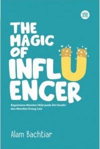 The Magic Of Influencer : Bagaimana Memberi Nilai Pada Diri Sendiri Dan Memikat Orang Lain