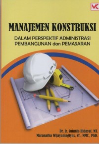 Manajemen Konstruksi : Dalam Perspektif Administrasi Pembangunan Dan Pemasaran