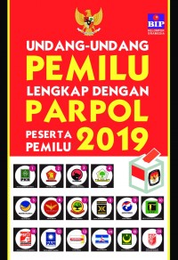 Undang-Undang Pemilu Lengkap Dengan Parpol Peserta Pemilu 2019 : Berdasarkan Undang-Undang Nomor 7 tahun 2017 Tentang Pemilihan Umum