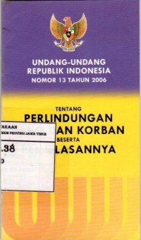 Undang-undang republik indonesia nomor 13 tahun 2006 tentang perlindungan saksi dan korban beserta penjelasannya