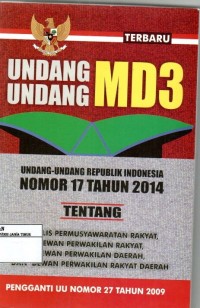 Undang-Undang MD3 : Undang-Undang Republik Indonesia Nomor 17 Tahun 2014 Tentang Majelis Permusyawarat Rakyat, Dewan Perwakilan Rakyat, Dewan Perwakilan Daerah Dan Dewan Perwakilan Rakyat Daerah Pengganti UU  Nomor 27 Tahun 2009