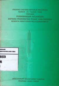 Undang Undang Republik Indonesia Nomor 25 Tahun 1999 Tentang Perimbangan Keuangan Antara Pemerintah Pusat dan Daerah beserta peraturan pelaksanaannya