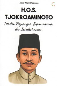 H.O.S Tjokroaminoto: Teladan Perjuangan, Kepemimpinan, dan Kesederhanaan