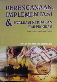 Perencanaan, Implementasi & Evaluasi Kebijakan atau Program (Suatu Kajian Teoritis dan Praktis)